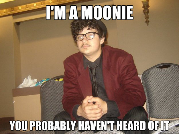 I'm a Moonie You probably haven't heard of it - I'm a Moonie You probably haven't heard of it  Hipster Moonie