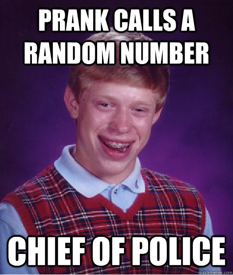 prank calls a random number chief of police - prank calls a random number chief of police  Bad Luck Brian