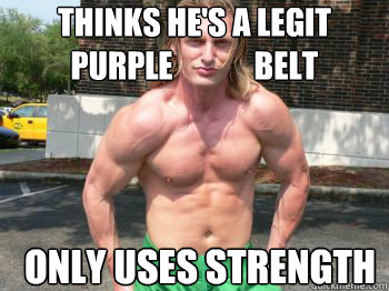 Thinks He's a Legit 
Purple             Belt Only Uses Strength - Thinks He's a Legit 
Purple             Belt Only Uses Strength  Misc