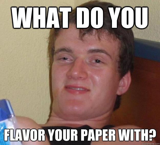 What do you flavor your paper with?  10 Guy