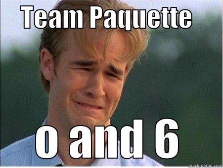     TEAM PAQUETTE       O AND 6 1990s Problems