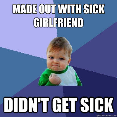 Made out with sick girlfriend didn't get sick  