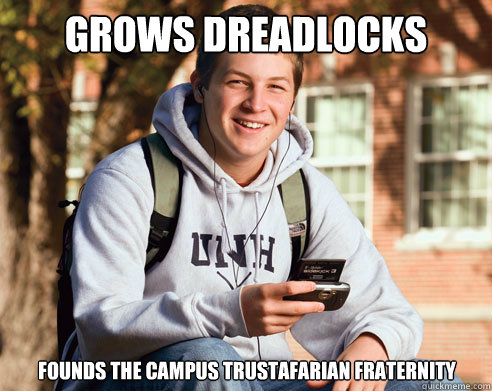 Grows dreadlocks founds the campus trustafarian fraternity - Grows dreadlocks founds the campus trustafarian fraternity  College Freshman