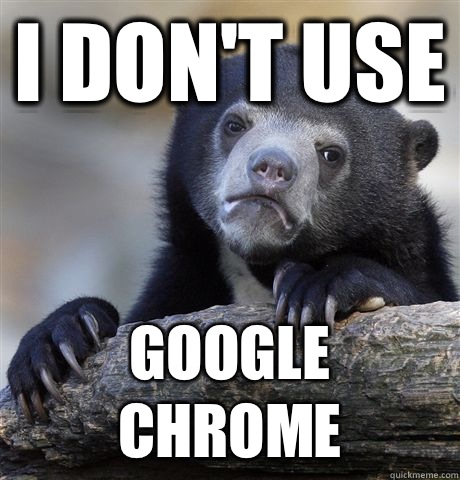 I don't use Google Chrome  Confession Bear