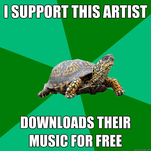 I SUPPORT THIS ARTIST DOWNLOADS THEIR MUSIC FOR FREE  Torrenting Turtle