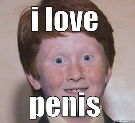 I LOVE PENIS Over Confident Ginger