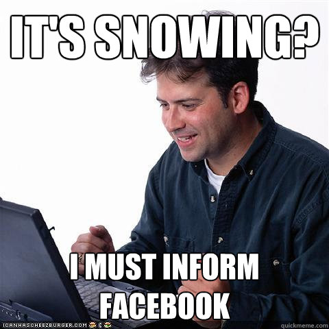 It's snowing? I must inform Facebook - It's snowing? I must inform Facebook  Net noob