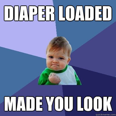 Diaper loaded made you look - Diaper loaded made you look  Success Kid