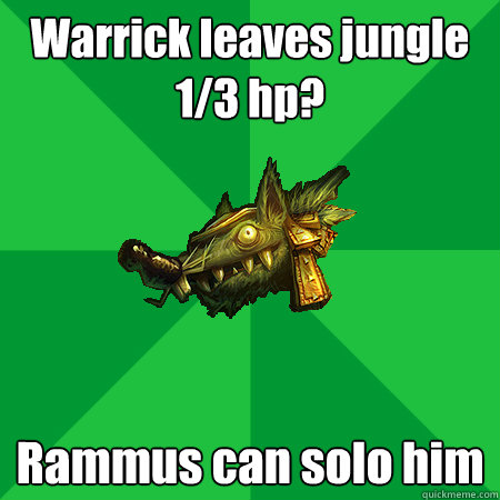 Warrick leaves jungle 1/3 hp? Rammus can solo him - Warrick leaves jungle 1/3 hp? Rammus can solo him  Bad LoL Player