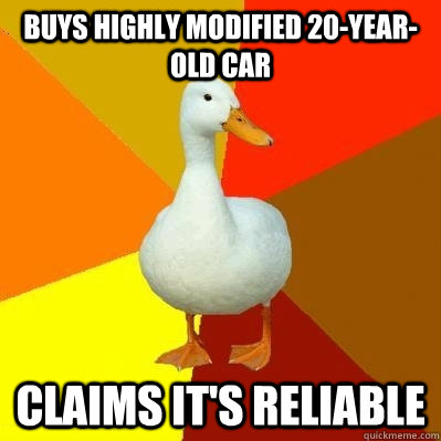 Buys highly modified 20-year-old car CLAIMS IT'S RELIABLE  Tech Impaired Duck