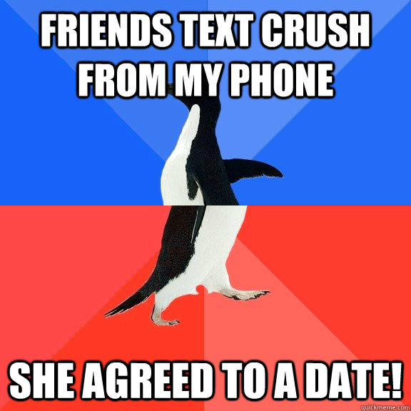 friends text crush from my phone she agreed to a date!  Socially Awkward Awesome Penguin