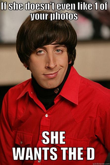 IF SHE DOESN'T EVEN LIKE 1 OF YOUR PHOTOS SHE WANTS THE D Pickup Line Scientist