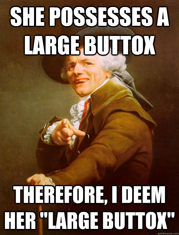 She possesses a large buttox Therefore, I deem her 