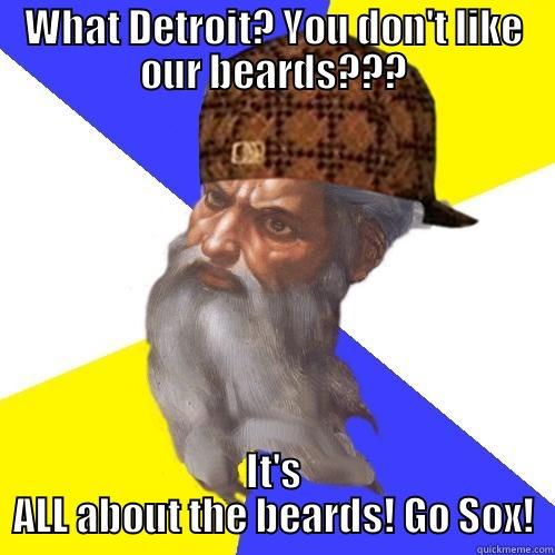 WHAT DETROIT? YOU DON'T LIKE OUR BEARDS??? IT'S ALL ABOUT THE BEARDS! GO SOX! Scumbag Advice God