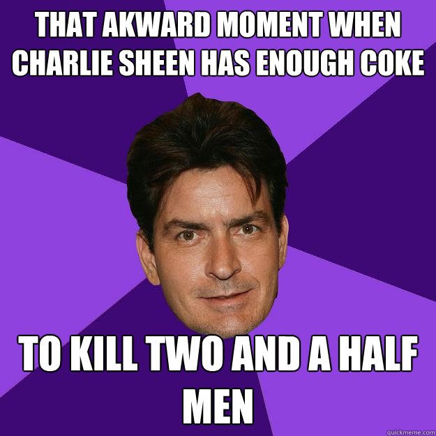 That akward moment when charlie sheen has enough coke to kill two and a half men  Clean Sheen