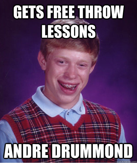 Gets free throw lessons Andre drummond  Bad Luck Brian