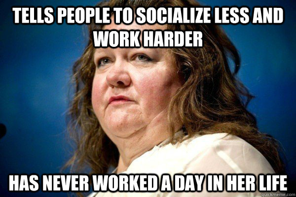 Tells people to socialize less and work harder has never worked a day in her life  Spiteful Billionaire