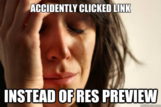 Accidently clicked link  instead of RES preview - Accidently clicked link  instead of RES preview  First World Problems