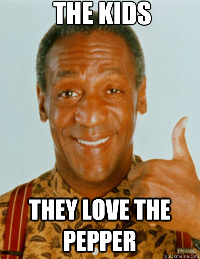 The kids they love the pepper  Bill Cosby