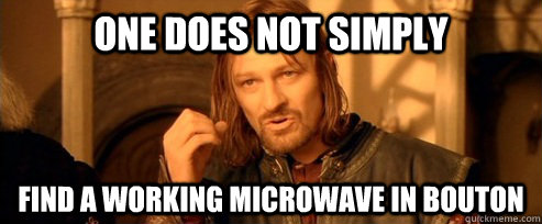 One does not simply find a working microwave in bouton  One Does Not Simply