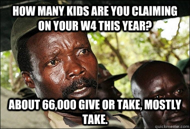 How many kids are you claiming on your w4 this year? about 66,000 give or take, mostly take.   Kony