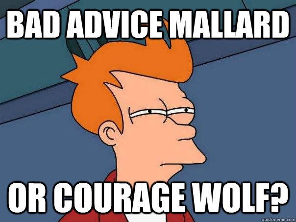 Bad Advice Mallard  Or courage wolf? - Bad Advice Mallard  Or courage wolf?  Futurama Fry