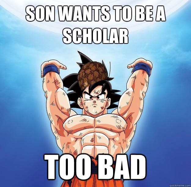 Son wants to be a scholar Too bad  Scumbag Goku