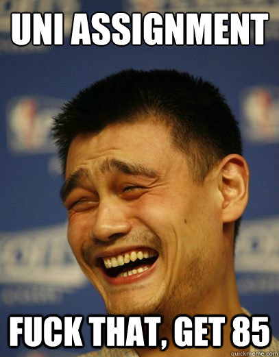 Uni assignment fuck that, get 85 - Uni assignment fuck that, get 85  Yao Ming