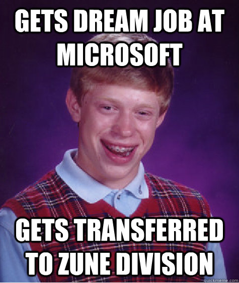 gets dream job at microsoft gets transferred to zune division  Bad Luck Brian