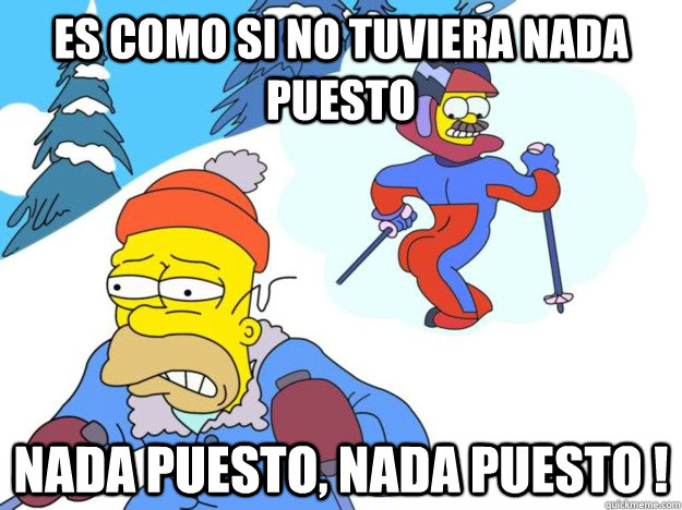 es como si no tuviera nada puesto nada puesto, nada puesto ! - es como si no tuviera nada puesto nada puesto, nada puesto !  Stupid Sexy Flanders