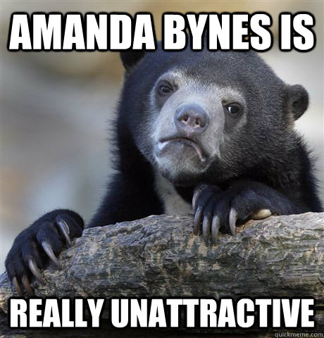 amanda bynes is really unattractive  Confession Bear