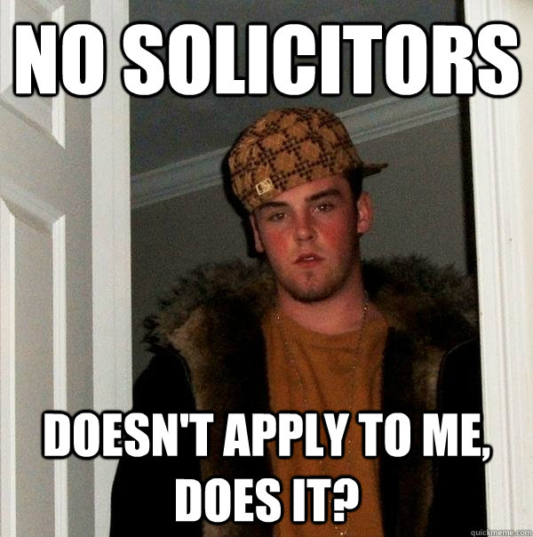 No Solicitors Doesn't apply to me, does it?  Scumbag Steve