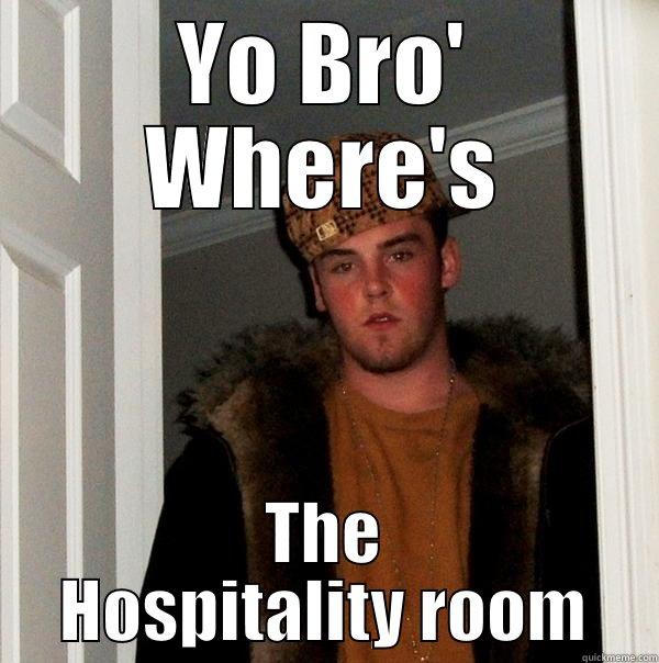 Free beer - YO BRO' WHERE'S THE HOSPITALITY ROOM Scumbag Steve