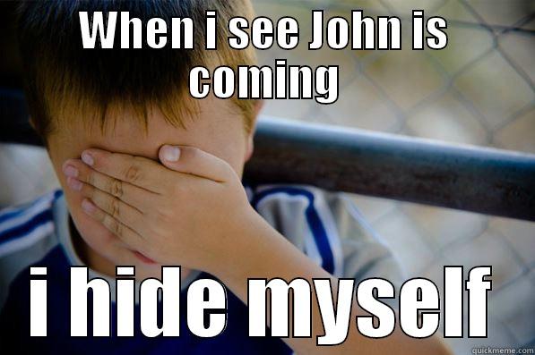 WHEN I SEE JOHN IS COMING I HIDE MYSELF Confession kid