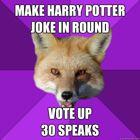 Make Harry Potter Joke in round Vote up
30 speaks  Forensics Fox