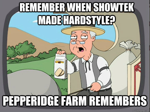 Remember when showtek made hardstyle? Pepperidge farm remembers  Pepperidge Farm Remembers