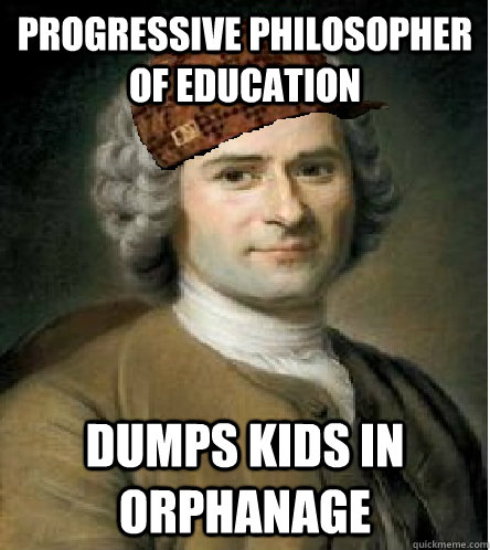 PROGRESSIVE PHILOSOPHER OF EDUCATION Dumps kids in orphanage - PROGRESSIVE PHILOSOPHER OF EDUCATION Dumps kids in orphanage  Scumbag Jean-Jacuques Rousseau