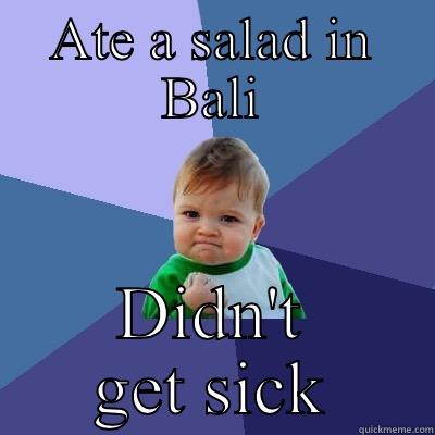 Bali belly - ATE A SALAD IN BALI DIDN'T GET SICK Success Kid