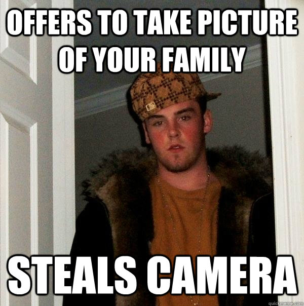 Offers to take picture of your family steals camera  Scumbag Steve