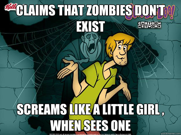 Claims that zombies don't exist Screams like a little girl , when sees one  Irrational Shaggy