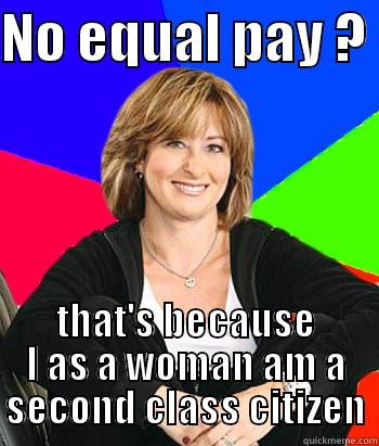 NO EQUAL PAY ?  THAT'S BECAUSE I AS A WOMAN AM A SECOND CLASS CITIZEN Sheltering Suburban Mom