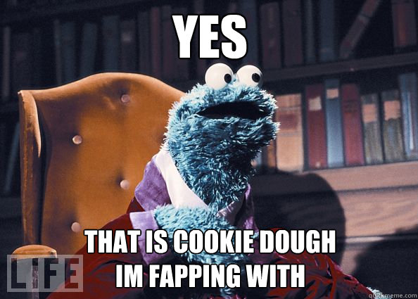 YES that is cookie dough 
im fapping with  Cookieman