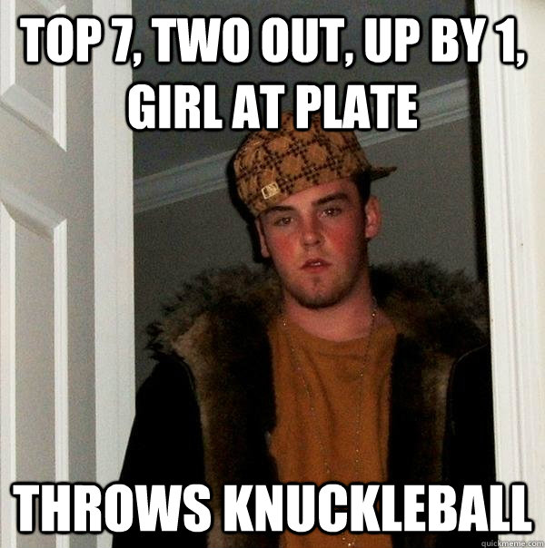 Top 7, two out, up by 1, girl at plate Throws Knuckleball  Scumbag Steve