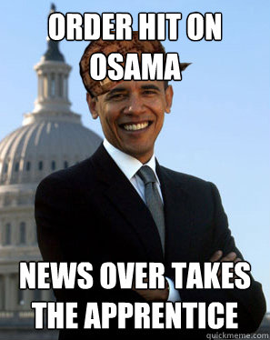 Order hit on osama news over takes the apprentice  Scumbag Obama