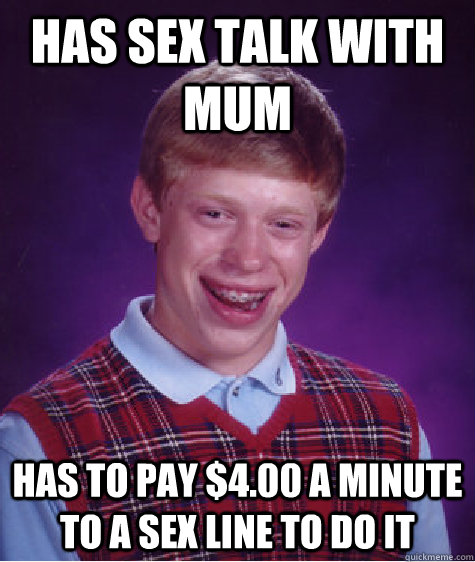 has sex talk with mum has to pay $4.00 a minute to a sex line to do it  Bad Luck Brian