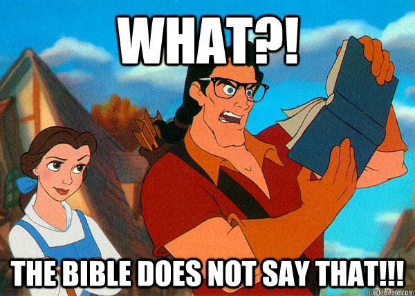 what?! the bible does not sAY THAT!!!  Hipster Gaston 2