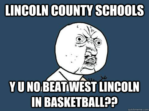 Lincoln County Schools y u no beat West Lincoln in basketball??  Y U No