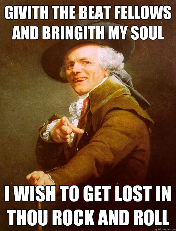 givith the beat fellows and bringith my soul I wish to get lost in thou rock and roll  Joseph Ducreux