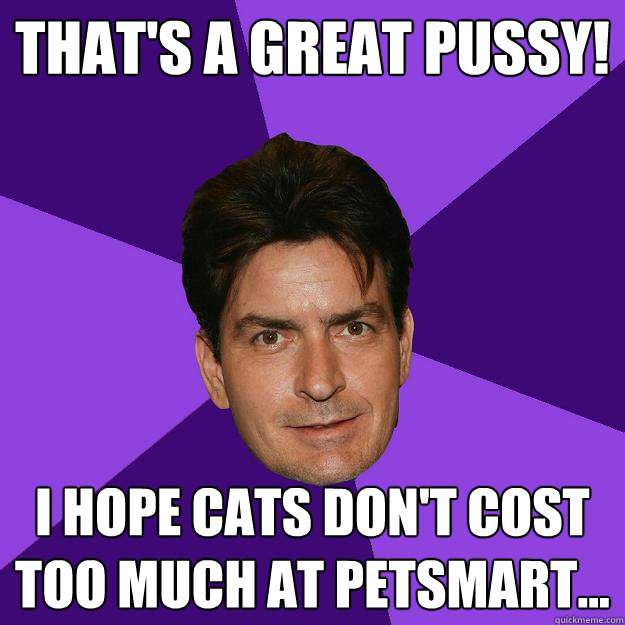 That's a great pussy!  I hope cats don't cost too much at petsmart...   Clean Sheen