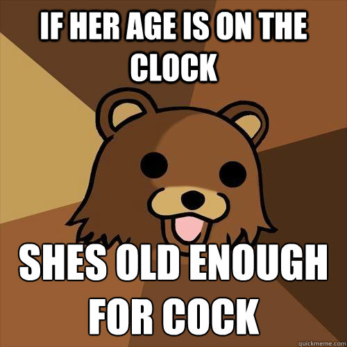 if her age is on the clock shes old enough for cock  Pedobear